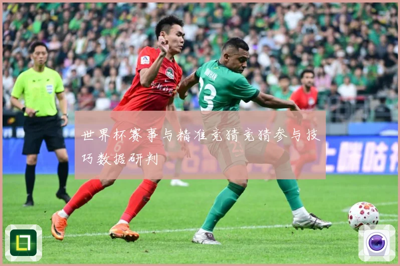 世界杯赛事与精准竞猜竞猜参与技巧数据研判