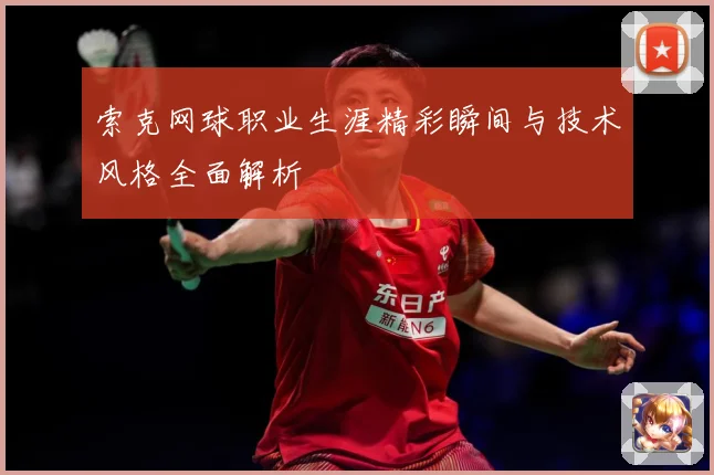 索克网球职业生涯精彩瞬间与技术风格全面解析