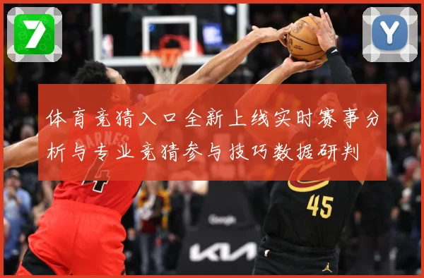 体育竞猜入口全新上线实时赛事分析与专业竞猜参与技巧数据研判