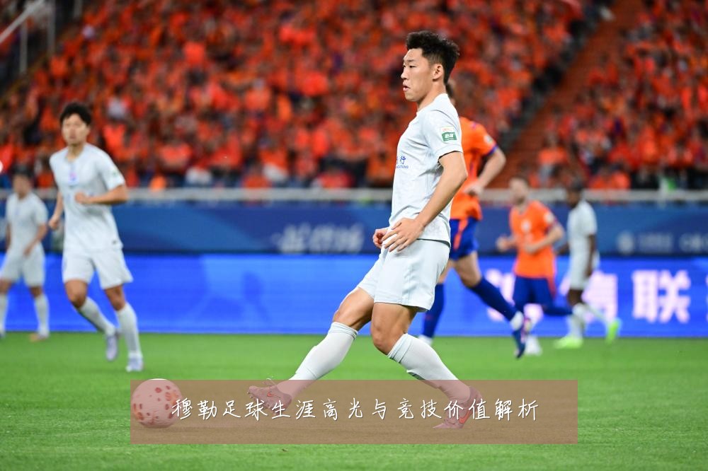 穆勒足球生涯高光与竞技价值解析